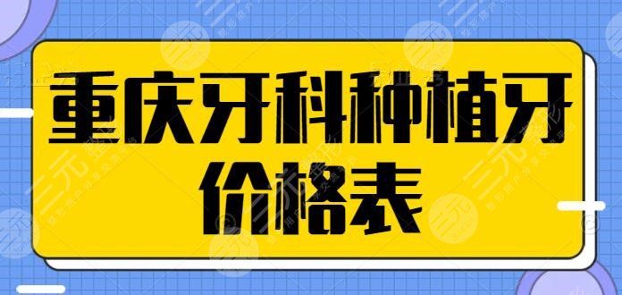 重庆牙科种植牙价格表，多少钱在合理范围内？附4家圈内外都认可的好医院！