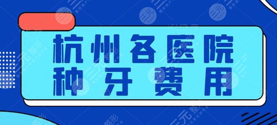 杭州各医院种牙费用（价格表），种植牙多少钱一颗？