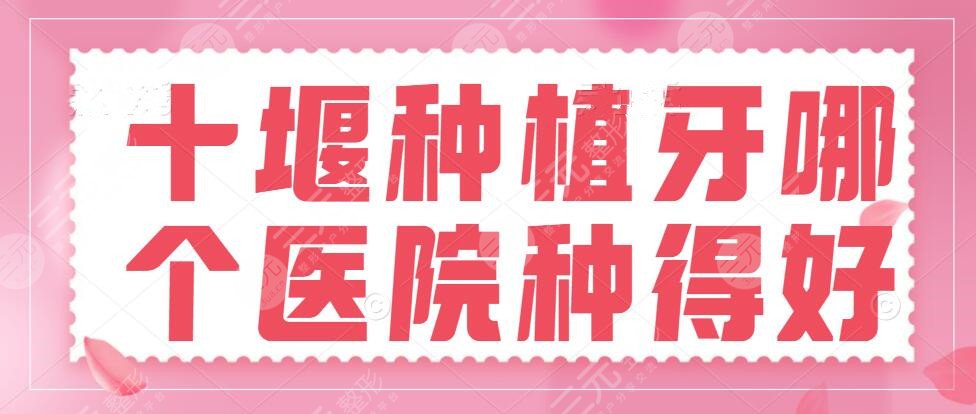 十堰种植牙哪个医院种得好？牙科医院排名&多少钱一颗？收费价格表