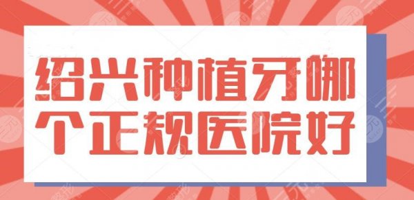 绍兴种植牙哪个正规医院好？2024种植牙价格表free，错过后悔莫及！